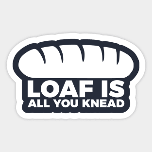 Loaf Is All You Knead Sticker